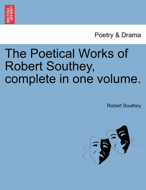 The Poetical Works of Robert Southey, complete in one volume. The Poetical Works of Robert Southey, complete in one volume.