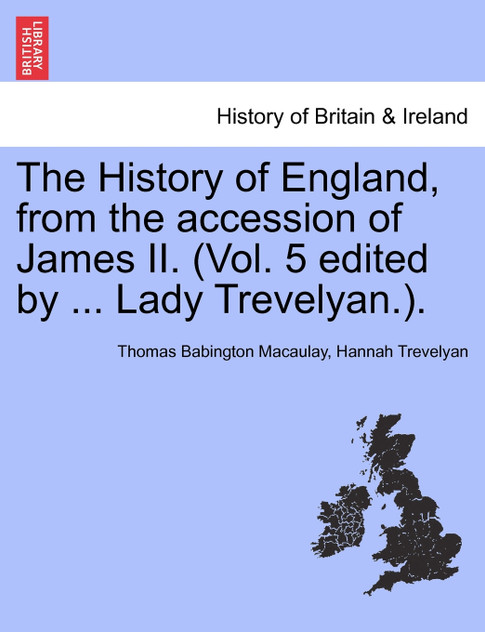 The History of England, from the accession of James II. (Vol. 5 edited by ... Lady Trevelyan.). The History of England, from the accession of James II. (Vol. 5 edited by ... Lady Trevelyan.).