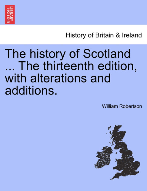 The history of Scotland ... The thirteenth edition, with alterations and additions.