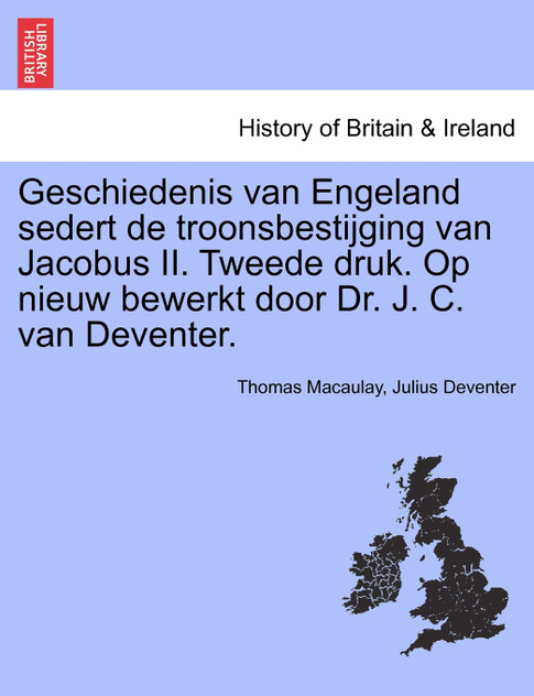 Geschiedenis van Engeland sedert de troonsbestijging van Jacobus II. Tweede druk. Op nieuw bewerkt door Dr. J. C. van Deventer.
