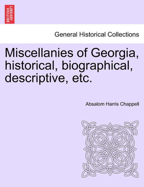 Miscellanies of Georgia, historical, biographical, descriptive, etc. Miscellanies of Georgia, historical, biographical, descriptive, etc.