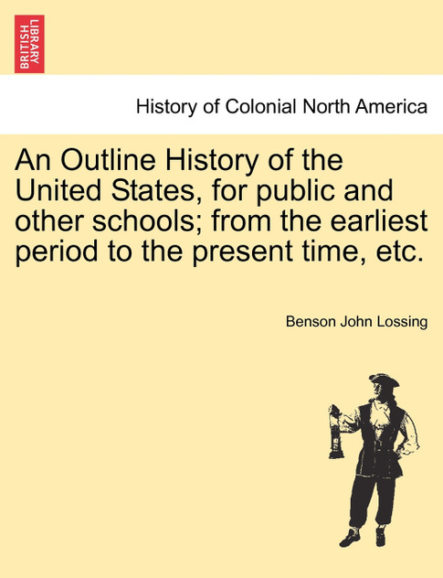 An Outline History of the United States, for public and other schools; from the earliest period to the present time, etc. An Outline History of the United States, for public and other schools; from the earliest period to the present time, etc.