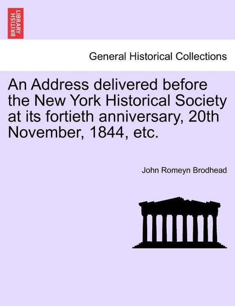 An Address delivered before the New York Historical Society at its fortieth anniversary, 20th November, 1844, etc. An Address delivered before the New York Historical Society at its fortieth anniversary, 20th November, 1844, etc.