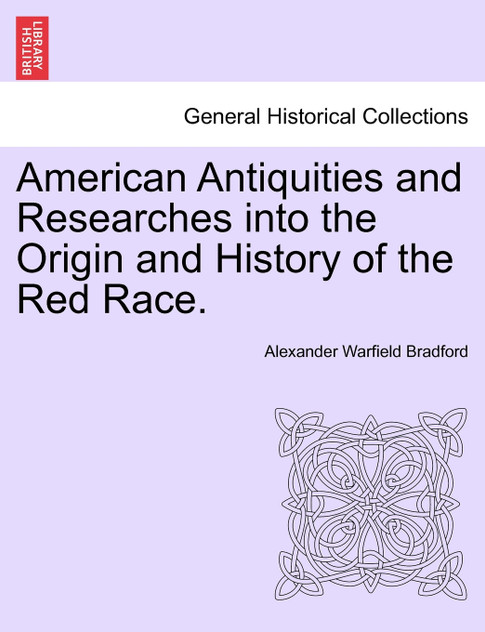 American Antiquities and Researches into the Origin and History of the Red Race.