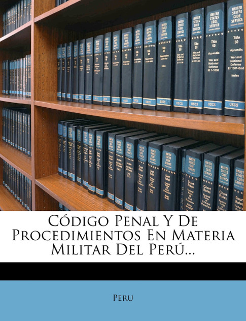 Código Penal Y De Procedimientos En Materia Militar Del Perú...
