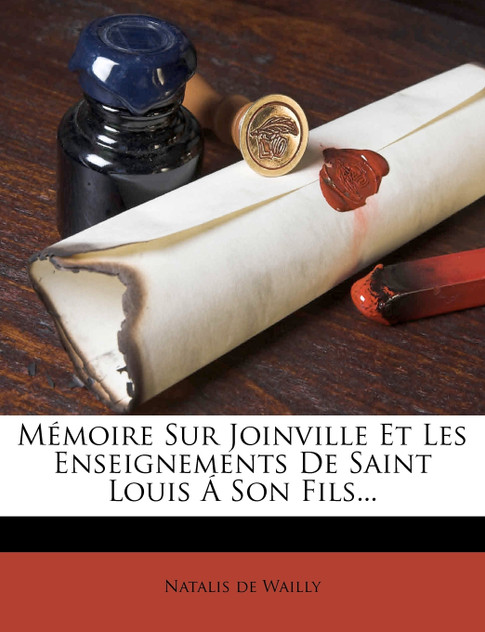 Memoire Sur Joinville Et Les Enseignements de Saint Louis a Son Fils... Memoire Sur Joinville Et Les Enseignements de Saint Louis a Son Fils...