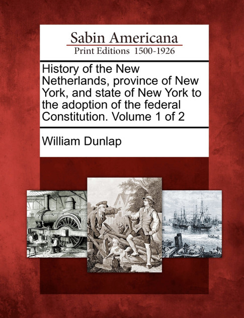 History of the New Netherlands, province of New York, and state of New York to the adoption of the federal Constitution. Volume 1 of 2 History of the New Netherlands, province of New York, and state of New York to the adoption of the federal Constitution. Volume 1 of 2