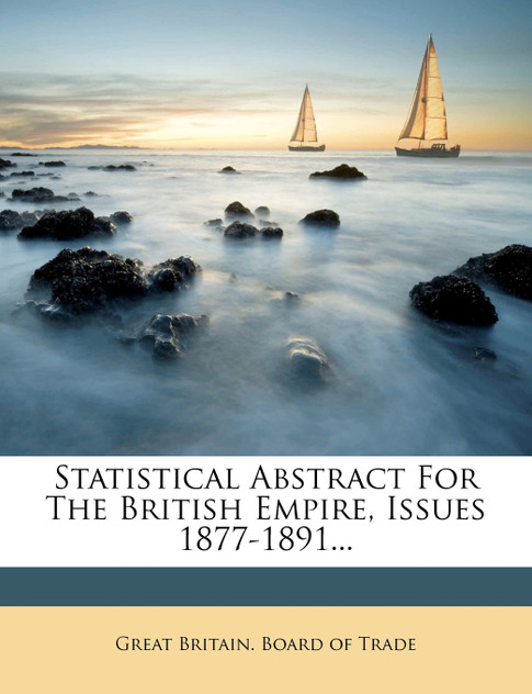 Statistical Abstract For The British Empire, Issues 1877-1891... Statistical Abstract For The British Empire, Issues 1877-1891...