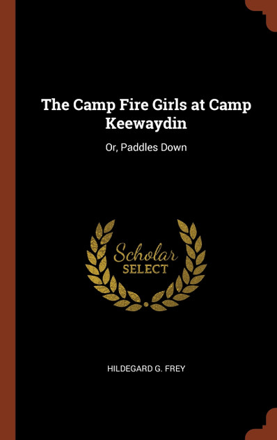 The Camp Fire Girls at Camp Keewaydin The Camp Fire Girls at Camp Keewaydin