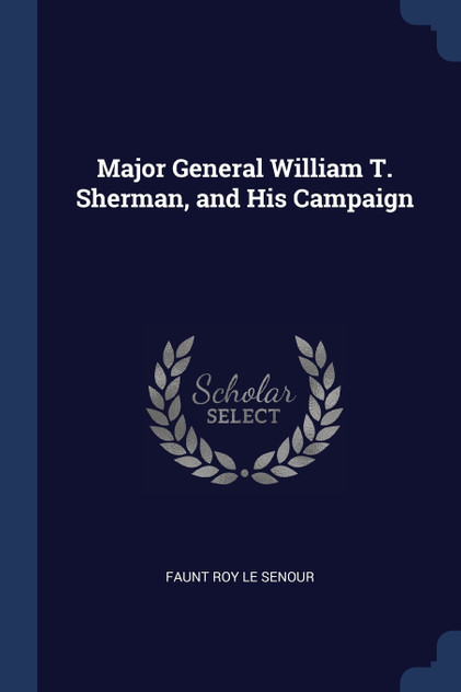 Major General William T. Sherman, and His Campaign Major General William T. Sherman, and His Campaign
