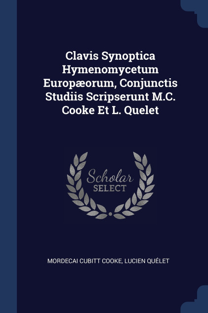 Clavis Synoptica Hymenomycetum Europæorum, Conjunctis Studiis Scripserunt M.C. Cooke Et L. Quelet