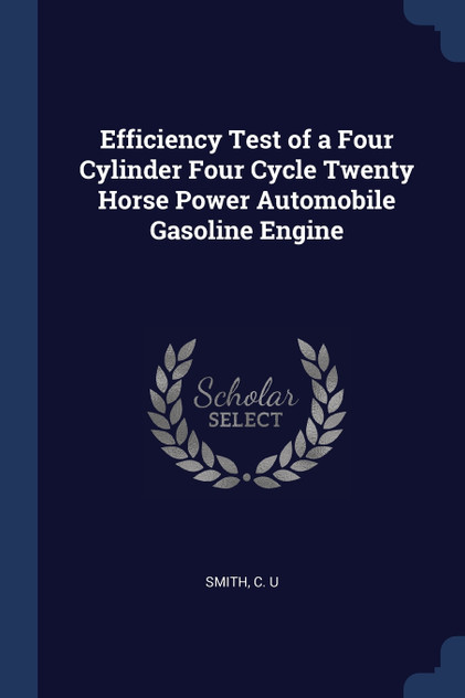 Efficiency Test of a Four Cylinder Four Cycle Twenty Horse Power Automobile Gasoline Engine Efficiency Test of a Four Cylinder Four Cycle Twenty Horse Power Automobile Gasoline Engine