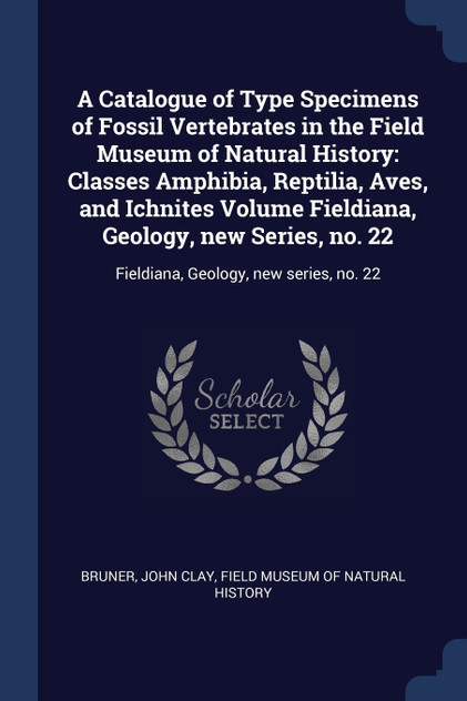 A Catalogue of Type Specimens of Fossil Vertebrates in the Field Museum of Natural History