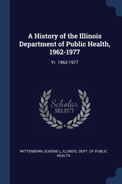 A History of the Illinois Department of Public Health, 1962-1977 A History of the Illinois Department of Public Health, 1962-1977