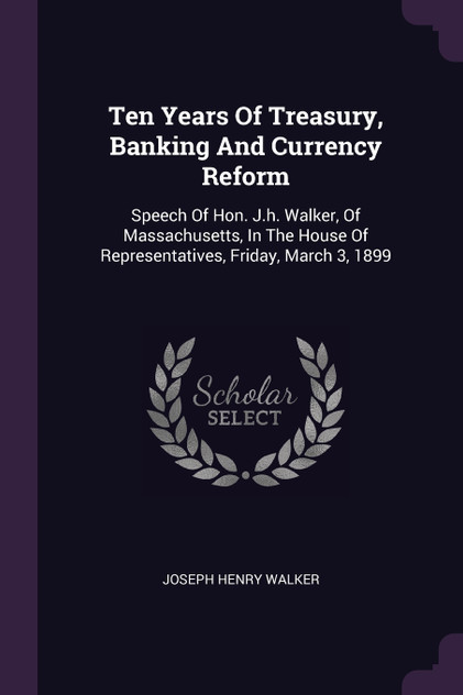 Ten Years Of Treasury, Banking And Currency Reform Ten Years Of Treasury, Banking And Currency Reform