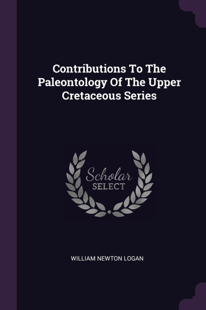 Contributions To The Paleontology Of The Upper Cretaceous Series Contributions To The Paleontology Of The Upper Cretaceous Series