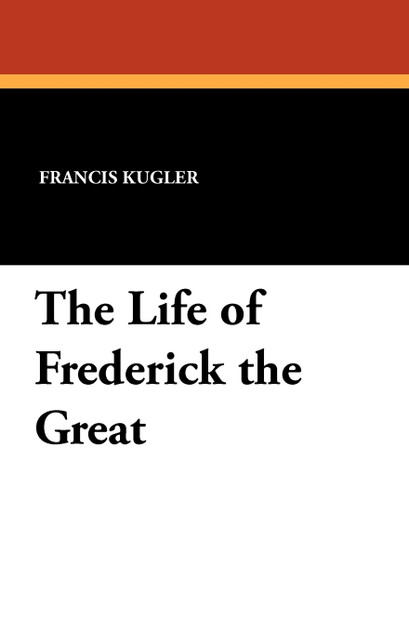 The Life of Frederick the Great The Life of Frederick the Great