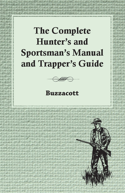 The Complete Hunter's And Sportsman's Manual And Trapper's Guide The Complete Hunter's And Sportsman's Manual And Trapper's Guide