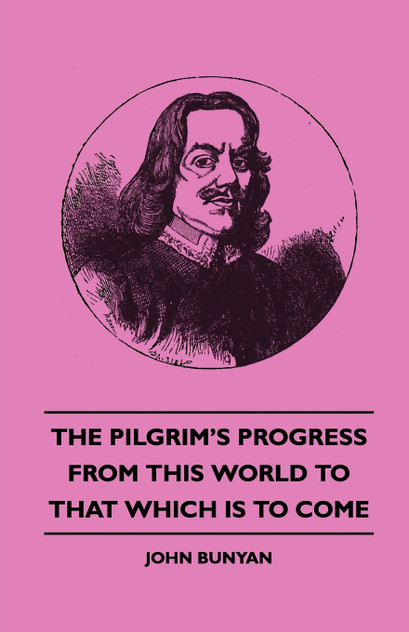 The Pilgrim's Progress - From This World to That Which Is to Come The Pilgrim's Progress - From This World to That Which Is to Come