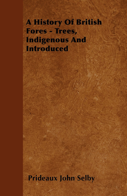 A History Of British Forest-Trees, Indigenous And Introduced