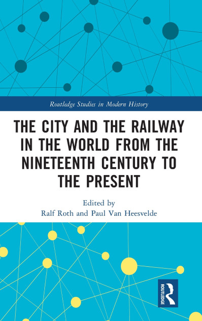 The City and the Railway in the World from the Nineteenth Century to the Present The City and the Railway in the World from the Nineteenth Century to the Present