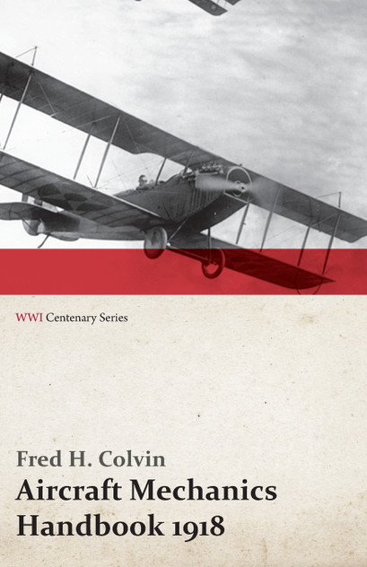 Aircraft Mechanics Handbook 1918 (WWI Centenary Series) Aircraft Mechanics Handbook 1918 (WWI Centenary Series)