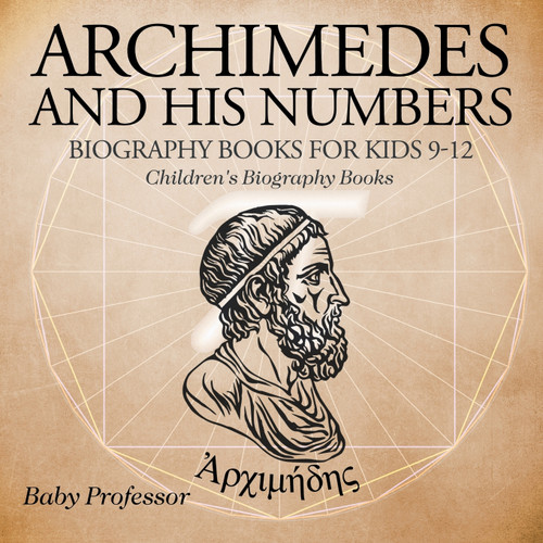 Archimedes and His Numbers - Biography Books for Kids 9-12 | Children's Biography Books Archimedes and His Numbers - Biography Books for Kids 9-12 | Children's Biography Books