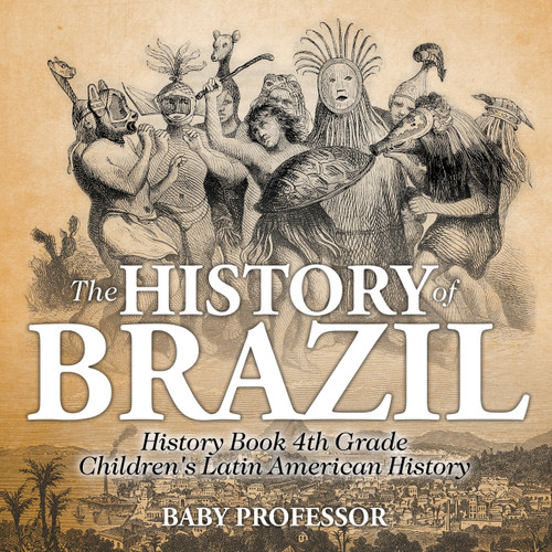 The History of Brazil - History Book 4th Grade | Children's Latin American History The History of Brazil - History Book 4th Grade | Children's Latin American History