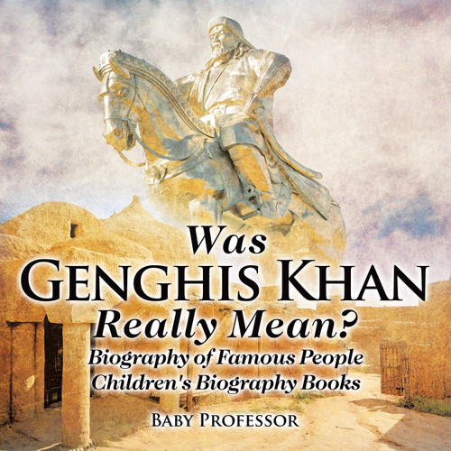 Was Genghis Khan Really Mean? Biography of Famous People | Children's Biography Books Was Genghis Khan Really Mean? Biography of Famous People | Children's Biography Books