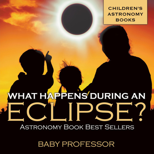 What Happens During An Eclipse? Astronomy Book Best Sellers | Children's Astronomy Books What Happens During An Eclipse? Astronomy Book Best Sellers | Children's Astronomy Books