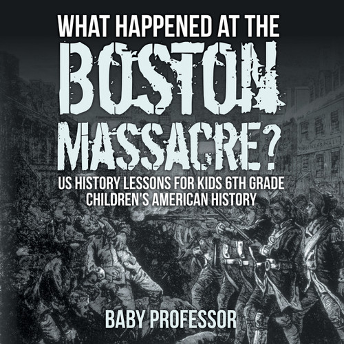 What Happened at the Boston Massacre? US History Lessons for Kids 6th Grade | Children's American History What Happened at the Boston Massacre? US History Lessons for Kids 6th Grade | Children's American History
