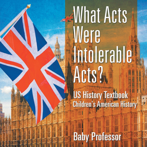 What Acts Were Intolerable Acts? US History Textbook | Children's American History What Acts Were Intolerable Acts? US History Textbook | Children's American History