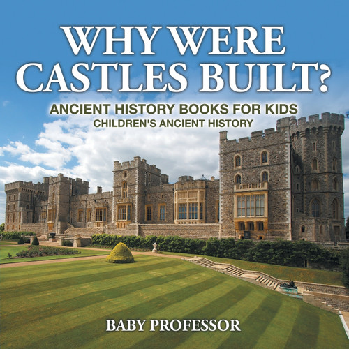 Why Were Castles Built? Ancient History Books for Kids | Children's Ancient History Why Were Castles Built? Ancient History Books for Kids | Children's Ancient History