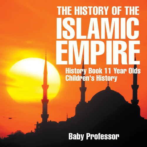 The History of the Islamic Empire - History Book 11 Year Olds | Children's History The History of the Islamic Empire - History Book 11 Year Olds | Children's History