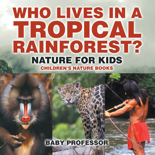 Who Lives in A Tropical Rainforest? Nature for Kids | Children's Nature Books Who Lives in A Tropical Rainforest? Nature for Kids | Children's Nature Books