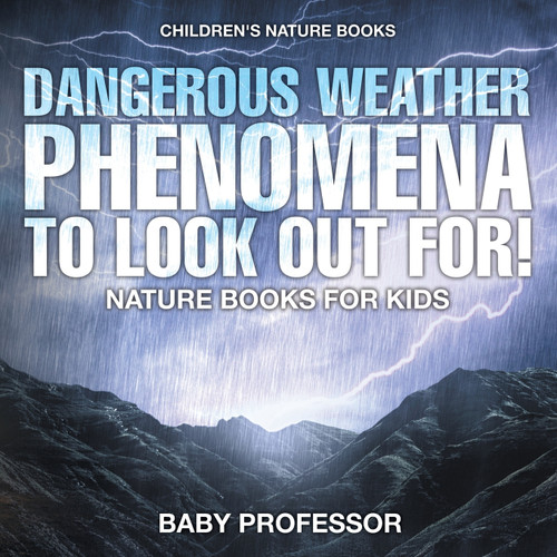 Dangerous Weather Phenomena To Look Out For! - Nature Books for Kids | Children's Nature Books Dangerous Weather Phenomena To Look Out For! - Nature Books for Kids | Children's Nature Books