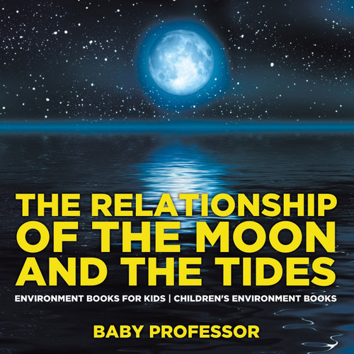 The Relationship of the Moon and the Tides - Environment Books for Kids | Children's Environment Books The Relationship of the Moon and the Tides - Environment Books for Kids | Children's Environment Books