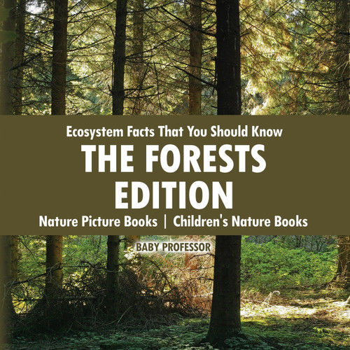 Ecosystem Facts That You Should Know - The Forests Edition - Nature Picture Books | Children's Nature Books Ecosystem Facts That You Should Know - The Forests Edition - Nature Picture Books | Children's Nature Books