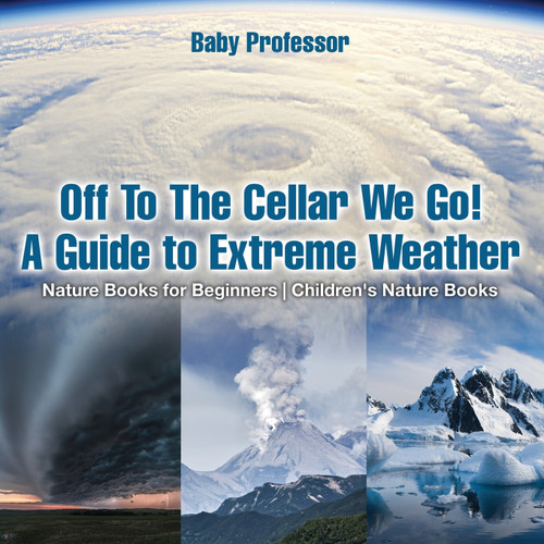 Off To The Cellar We Go! A Guide to Extreme Weather - Nature Books for Beginners | Children's Nature Books Off To The Cellar We Go! A Guide to Extreme Weather - Nature Books for Beginners | Children's Nature Books
