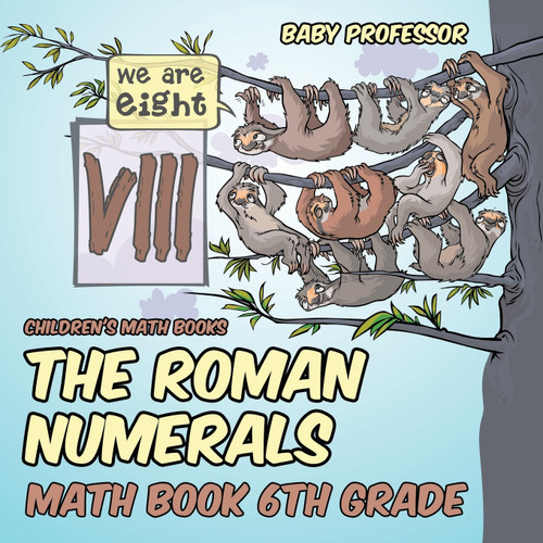 The Roman Numerals - Math Book 6th Grade | Children's Math Books The Roman Numerals - Math Book 6th Grade | Children's Math Books