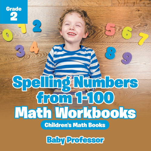 Spelling Numbers from 1-100 - Math Workbooks Grade 2 | Children's Math Books Spelling Numbers from 1-100 - Math Workbooks Grade 2 | Children's Math Books