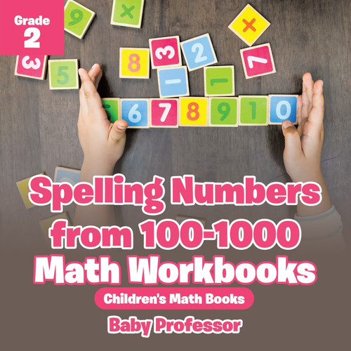 Spelling Numbers from 100-1000 - Math Workbooks Grade 2 | Children's Math Books Spelling Numbers from 100-1000 - Math Workbooks Grade 2 | Children's Math Books
