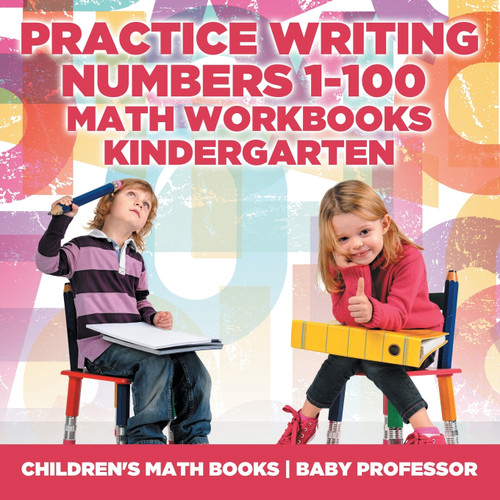 Practice Writing Numbers 1-100 - Math Workbooks Kindergarten | Children's Math Books Practice Writing Numbers 1-100 - Math Workbooks Kindergarten | Children's Math Books