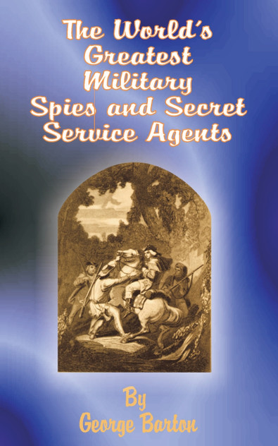 The World's Greatest Military Spies and Secret Service Agents The World's Greatest Military Spies and Secret Service Agents