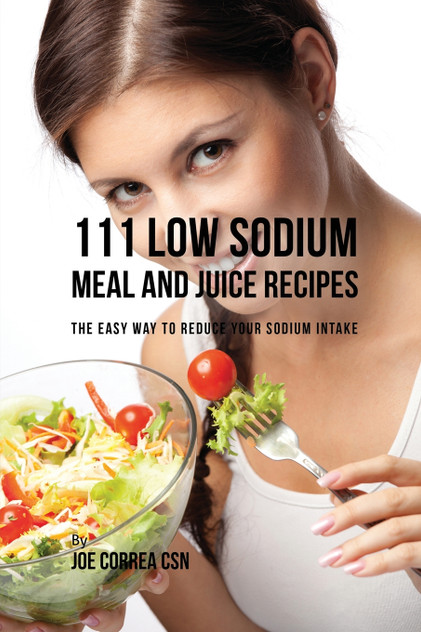 111 Low Sodium Meal and Juice Recipes 111 Low Sodium Meal and Juice Recipes
