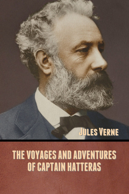 The Voyages and Adventures of Captain Hatteras The Voyages and Adventures of Captain Hatteras