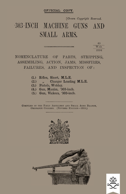 303-INCH MACHINE GUNS AND SMALL ARMS 1915 Nomenclature of Parts, Stripping, Assembling, Actions, Jams, Missfires, Failures and Inspection 1915 303-INCH MACHINE GUNS AND SMALL ARMS 1915 Nomenclature of Parts, Stripping, Assembling, Actions, Jams, Missfires, Failures and Inspection 1915