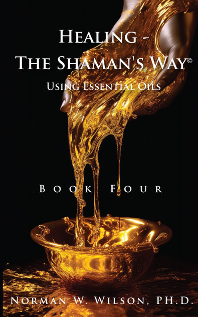 Healing The Shaman's Way - Book 4 - Essential Oils Healing The Shaman's Way - Book 4 - Essential Oils
