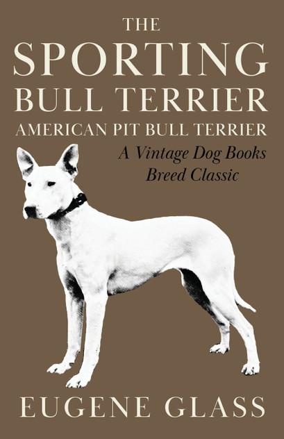 The Sporting Bull Terrier (Vintage Dog Books Breed Classic - American Pit Bull Terrier) The Sporting Bull Terrier (Vintage Dog Books Breed Classic - American Pit Bull Terrier)