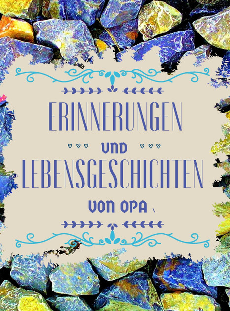 Erinnerungen und Lebensgeschichten von Opa Erinnerungen und Lebensgeschichten von Opa